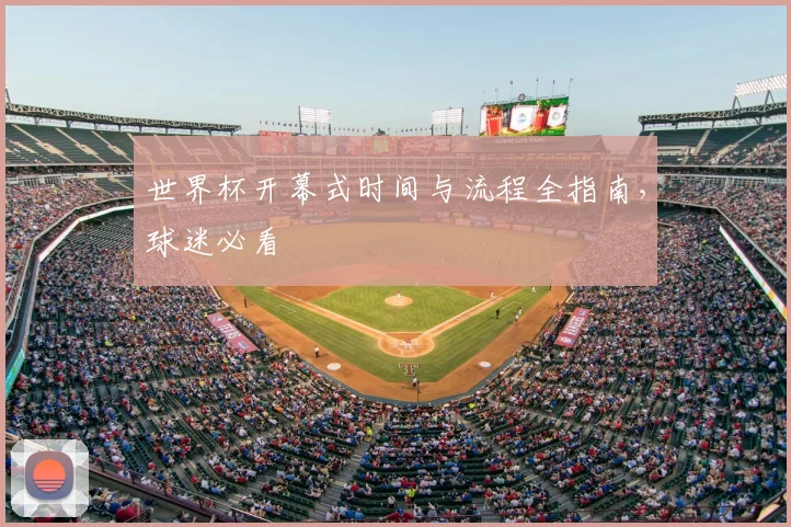 世界杯开幕式时间与流程全指南,球迷必看