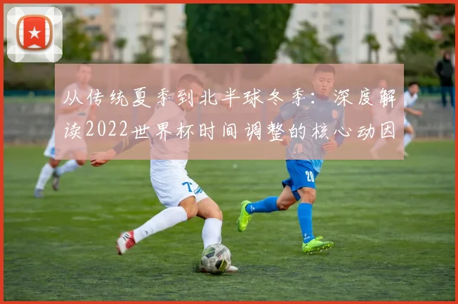 从传统夏季到北半球冬季：深度解读2022世界杯时间调整的核心动因