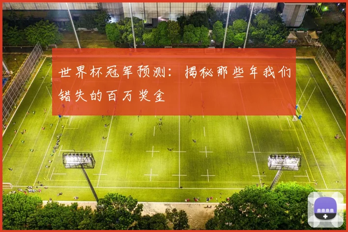 世界杯冠军预测：揭秘那些年我们错失的百万奖金